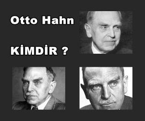 Otto Hahn Kimdir? Yaşam Şekli ve Başarıları