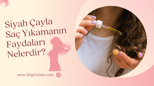 Siyah Çayla Saç Yıkamanın Faydaları Nelerdir?