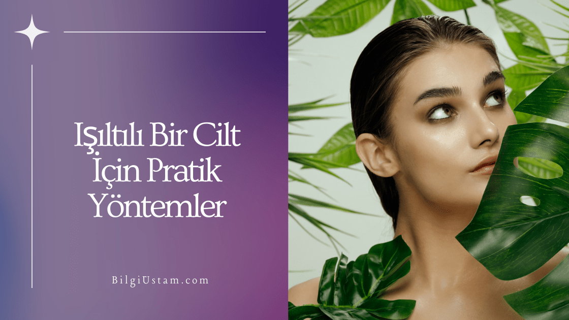 Işıltılı Bir Cilt İçin Pratik Yöntemler